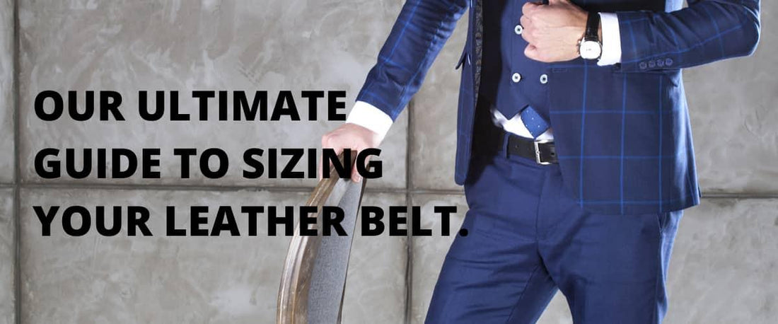 OUR ULTIMATE GUIDE TO SIZING YOUR LEATHER BELT. - BeltUpOnline